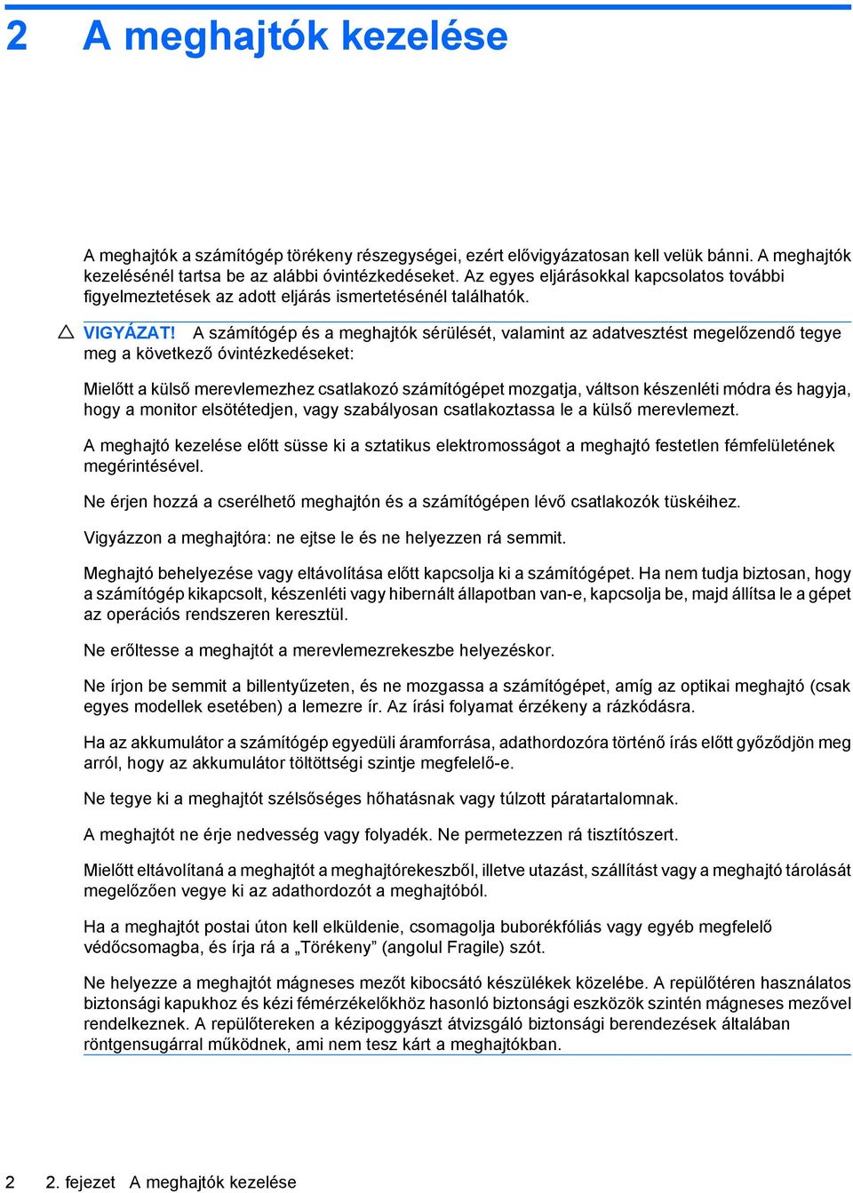 A számítógép és a meghajtók sérülését, valamint az adatvesztést megelőzendő tegye meg a következő óvintézkedéseket: Mielőtt a külső merevlemezhez csatlakozó számítógépet mozgatja, váltson készenléti