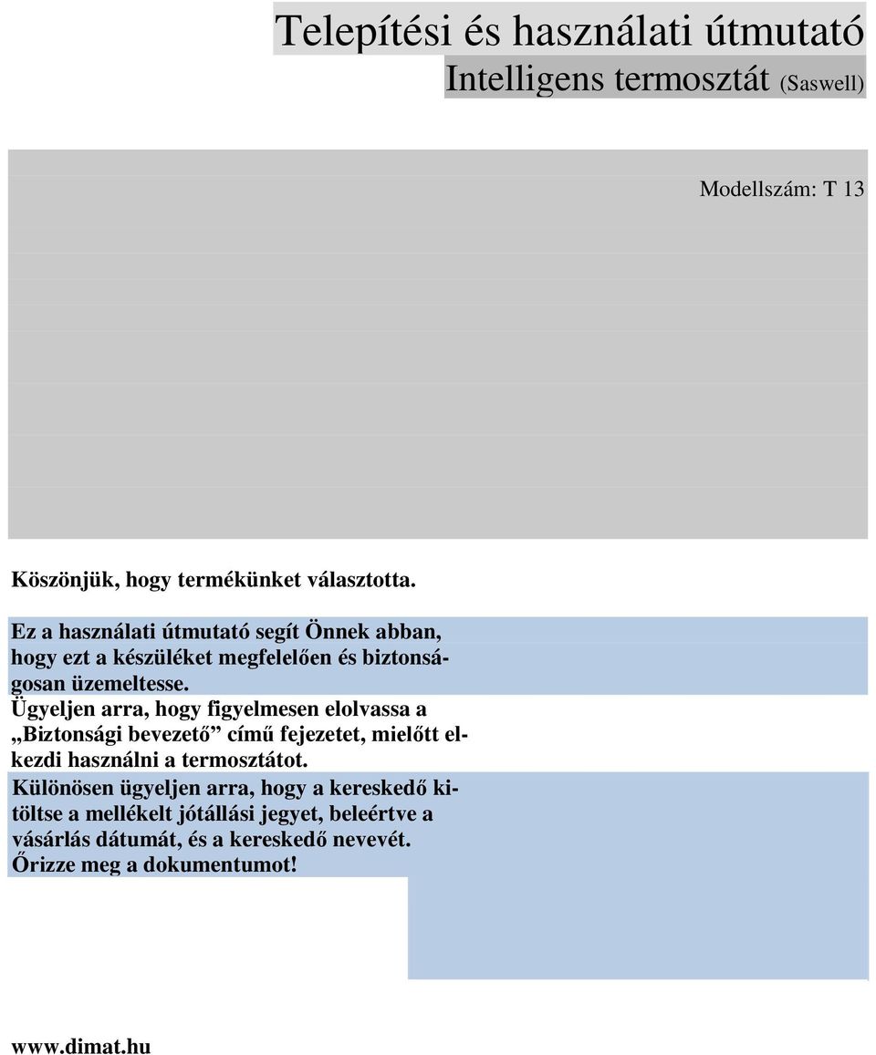 Ügyeljen arra, hogy figyelmesen elolvassa a Biztonsági bevezető című fejezetet, mielőtt elkezdi használni a termosztátot.