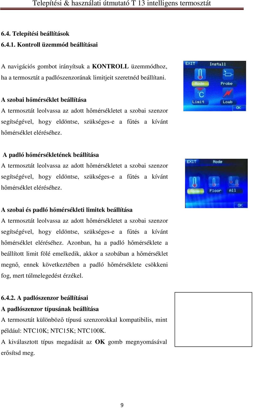 A padló hőmérsékletének beállítása A termosztát leolvassa az adott hőmérsékletet a szobai szenzor segítségével, hogy eldöntse, szükséges-e a fűtés a kívánt hőmérséklet eléréséhez.