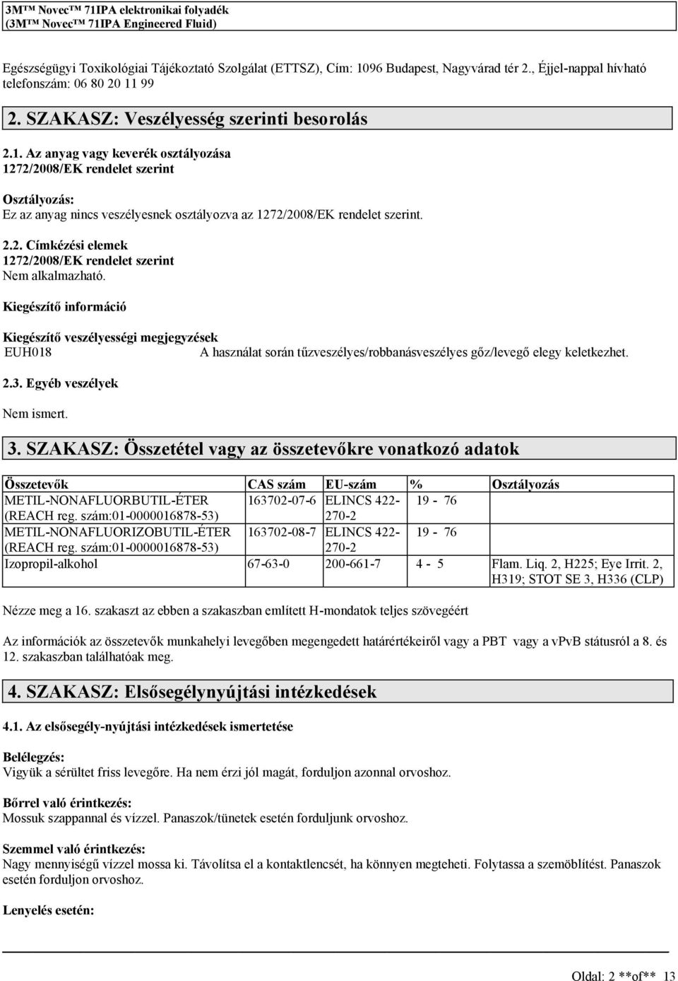 99 2. SZAKASZ: Vezélyeég zerinti beorolá 2.1. Az anyag vagy keverék oztályozáa 1272/2008/EK rendelet zerint Oztályozá: Ez az anyag ninc vezélyenek oztályozva az 1272/2008/EK rendelet zerint. 2.2. Címkézéi elemek 1272/2008/EK rendelet zerint Kiegézítő információ Kiegézítő vezélyeégi megjegyzéek EUH018 A haználat orán tűzvezélye/robbanávezélye gőz/levegő elegy keletkezhet.