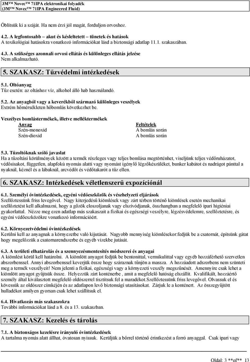 Az anyagból vagy a keverékből zármazó különlege vezélyek Extrém hőmérékleten hőbomlá következhet be.