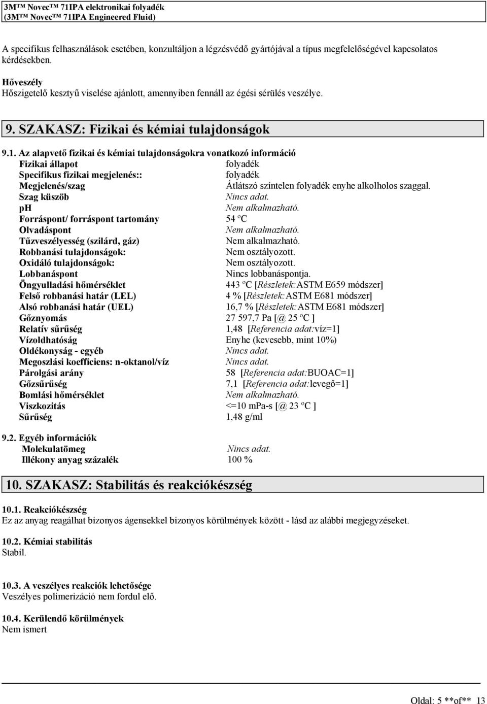 Az alapvető fizikai é kémiai tulajdonágokra vonatkozó információ Fizikai állapot folyadék Specifiku fizikai megjelené:: folyadék Megjelené/zag Átlátzó zíntelen folyadék enyhe alkolholo zaggal.