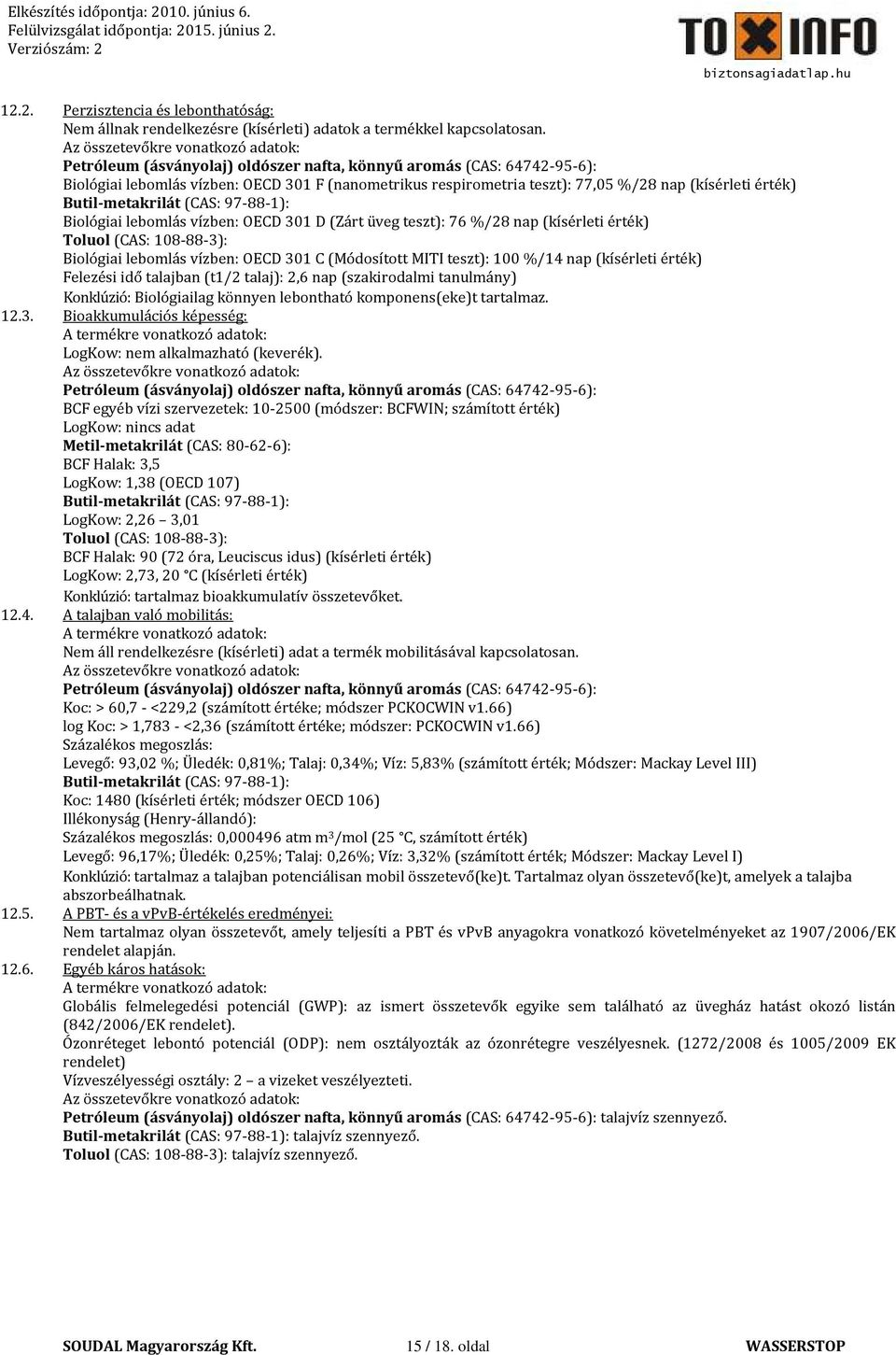 (Módosított MITI teszt): 100 %/14 () Felezési talajban (t1/2 talaj): 2,6 (szakirodalmi tanulmány) Konklúzió: Biológiailag könnyen lebontható komponens(eke)t tartalmaz. 12.3.