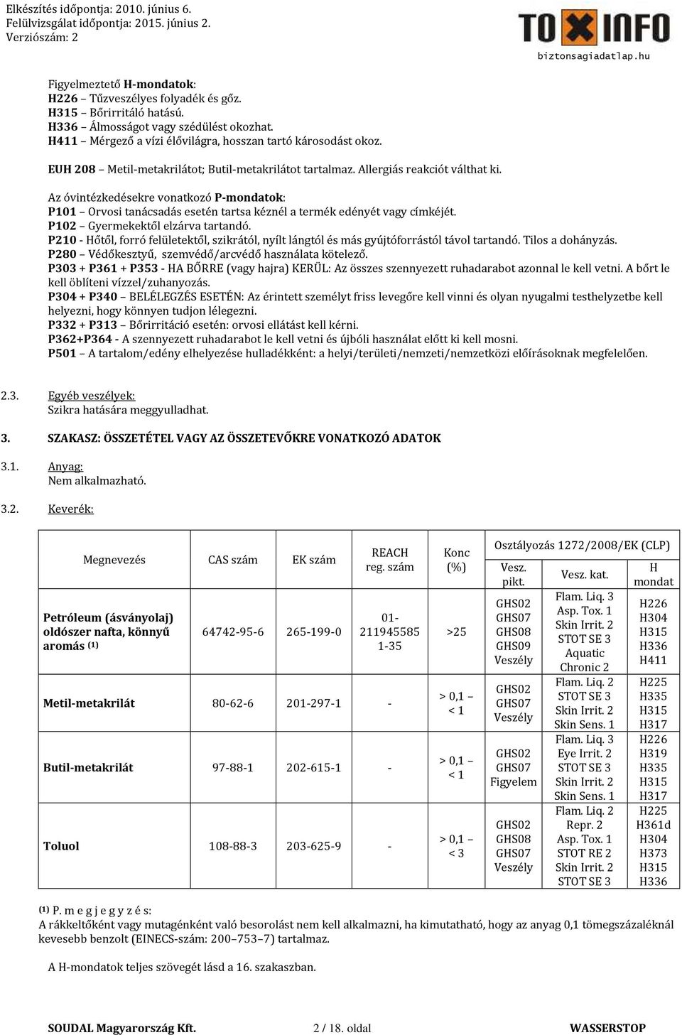 Az óvintézkedésekre vonatkozó P-mondatok: P101 Orvosi tanácsadás esetén tartsa kéznél a termék edényét vagy címkéjét. P102 Gyermekektől elzárva tartandó.