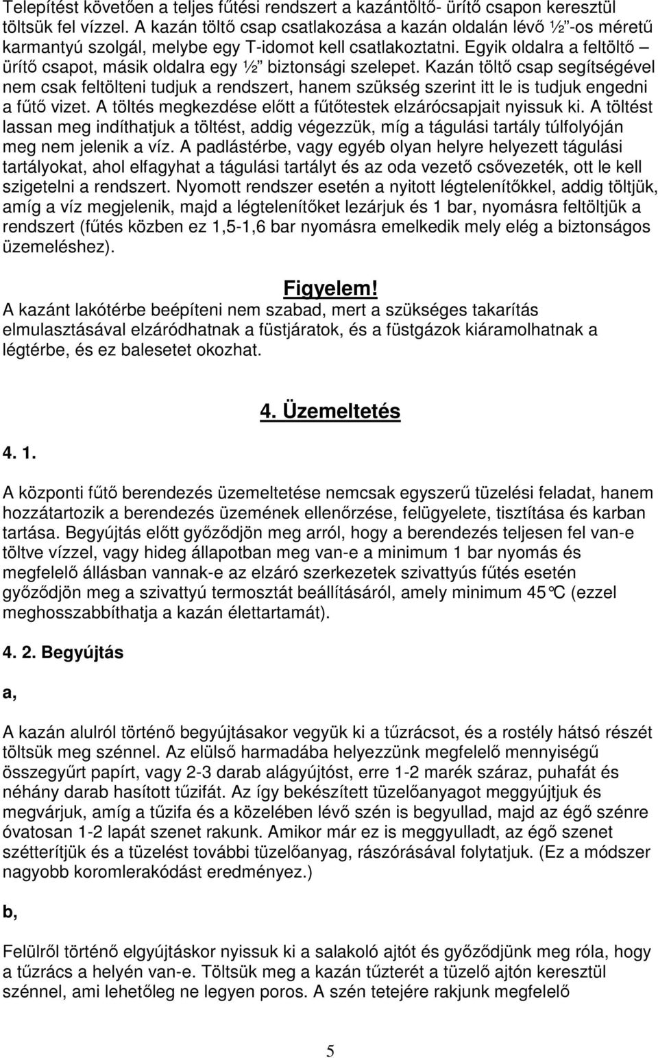 Egyik oldalra a feltöltı ürítı csapot, másik oldalra egy ½ biztonsági szelepet.