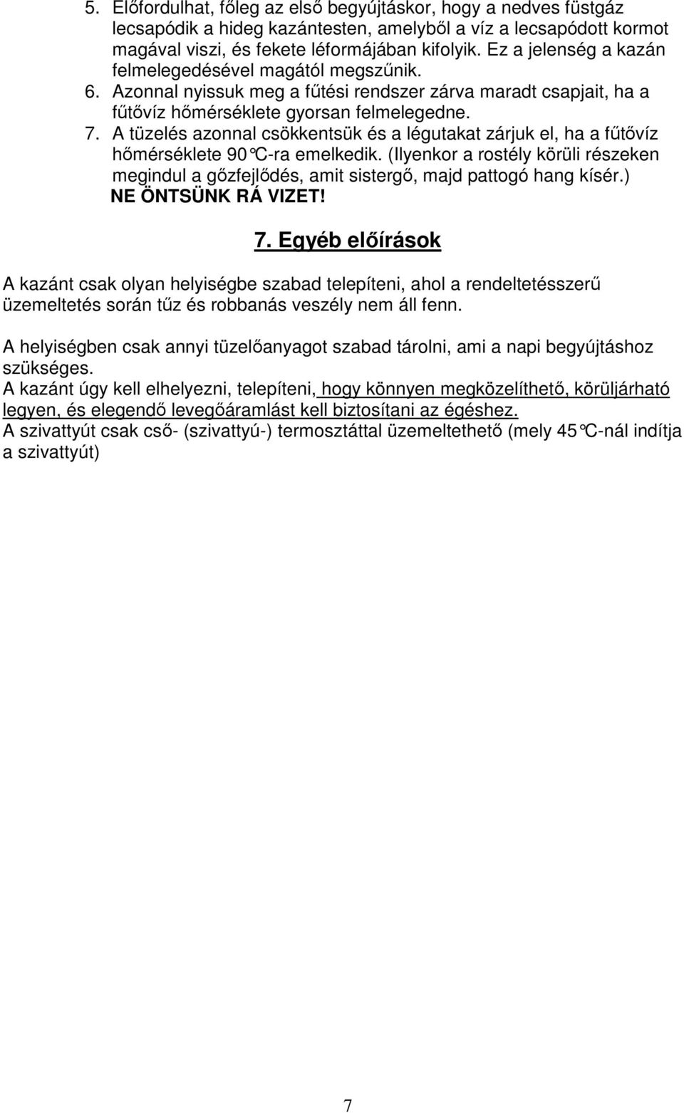 A tüzelés azonnal csökkentsük és a légutakat zárjuk el, ha a főtıvíz hımérséklete 90 C-ra emelkedik.