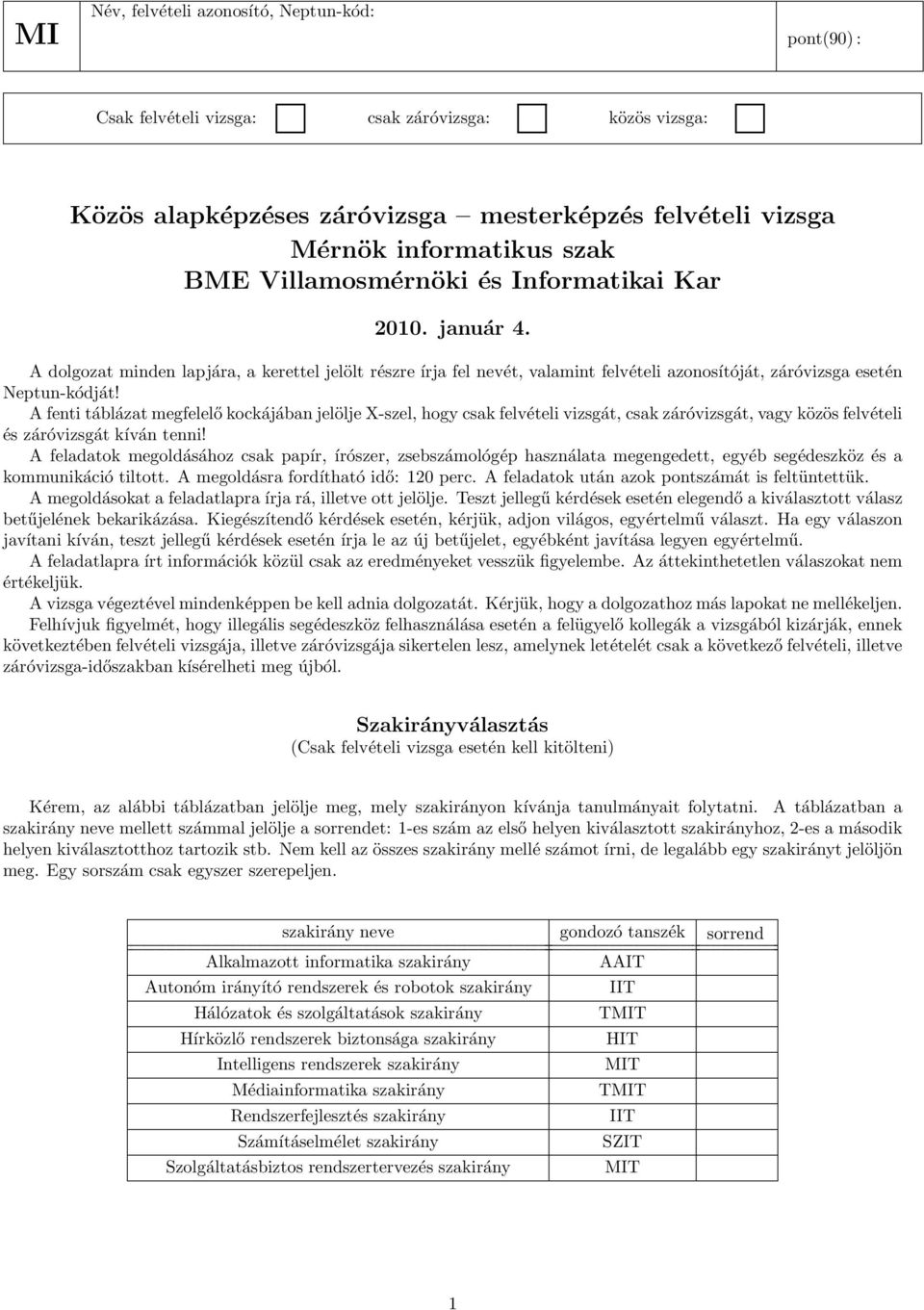 A fenti táblázat megfelelőkockájában jelölje X-szel, hogy csak felvételi vizsgát, csak záróvizsgát, vagy közös felvételi és záróvizsgát kíván tenni!