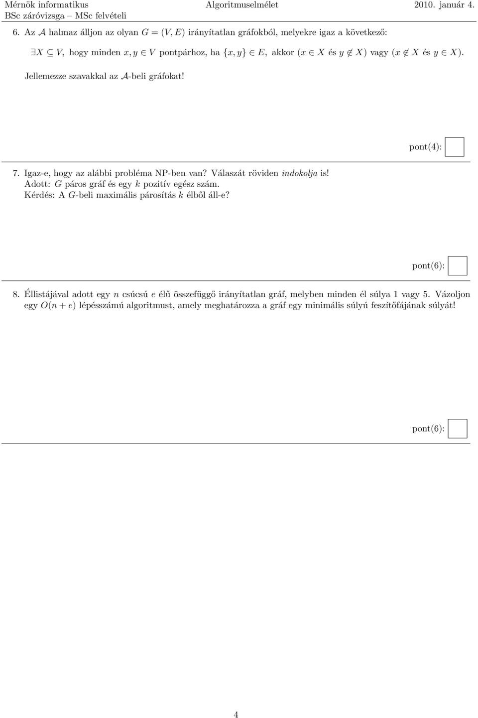 y X). Jellemezze szavakkal az A-beli gráfokat! pont(4): 7. Igaz-e, hogy az alábbi probléma NP-ben van? Válaszát röviden indokolja is!