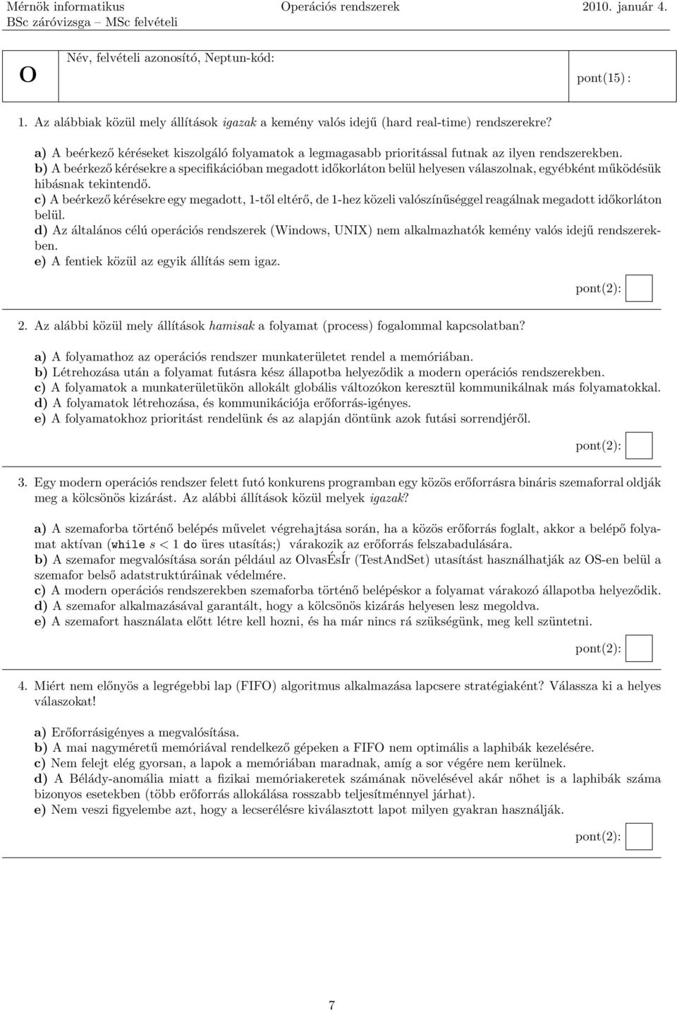 b) Abeérkezőkérésekre a specifikációban megadott időkorláton belül helyesen válaszolnak, egyébként működésük hibásnak tekintendő.