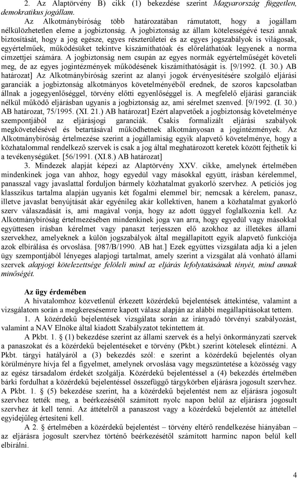 előreláthatóak legyenek a norma címzettjei számára. A jogbiztonság nem csupán az egyes normák egyértelműségét követeli meg, de az egyes jogintézmények működésének kiszámíthatóságát is. [9/1992. (I.