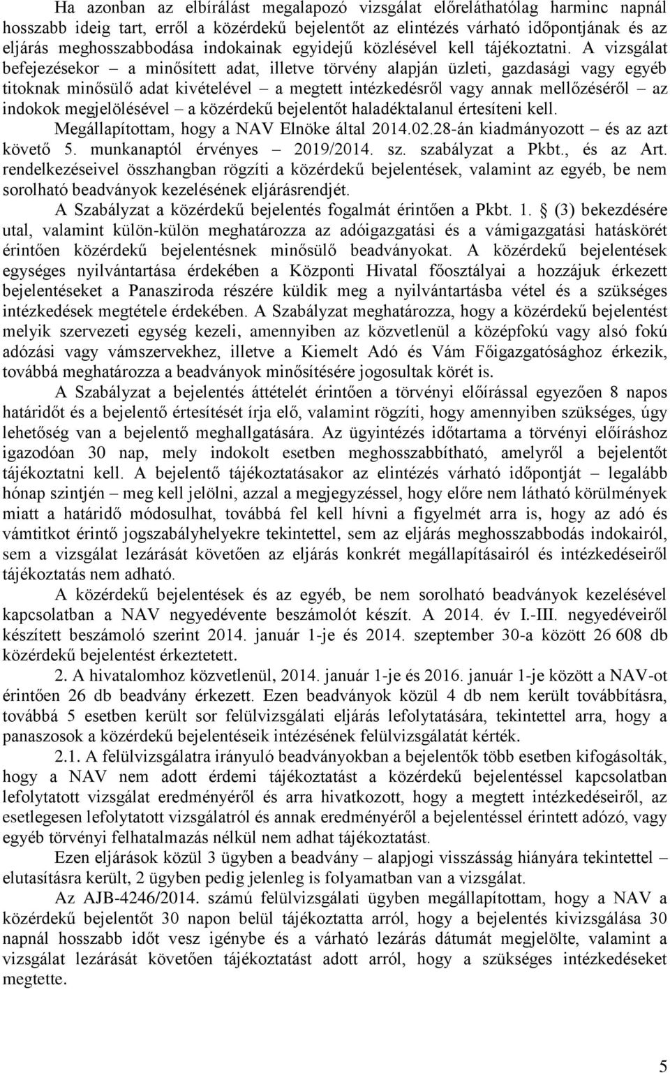 A vizsgálat befejezésekor a minősített adat, illetve törvény alapján üzleti, gazdasági vagy egyéb titoknak minősülő adat kivételével a megtett intézkedésről vagy annak mellőzéséről az indokok