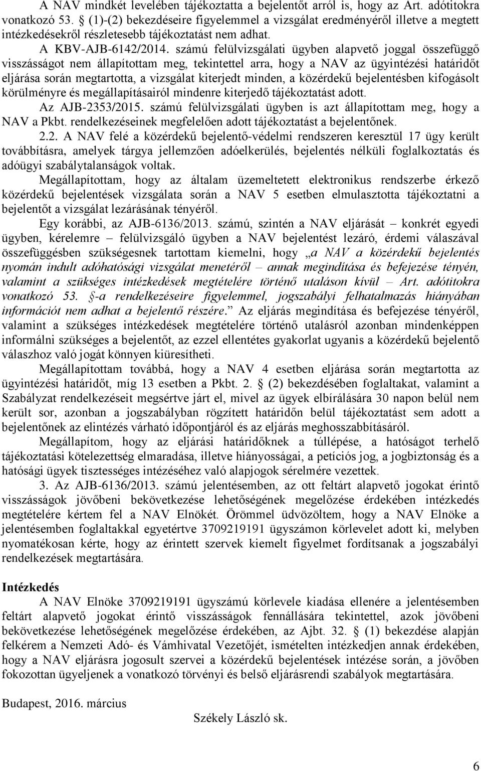 számú felülvizsgálati ügyben alapvető joggal összefüggő visszásságot nem állapítottam meg, tekintettel arra, hogy a NAV az ügyintézési határidőt eljárása során megtartotta, a vizsgálat kiterjedt