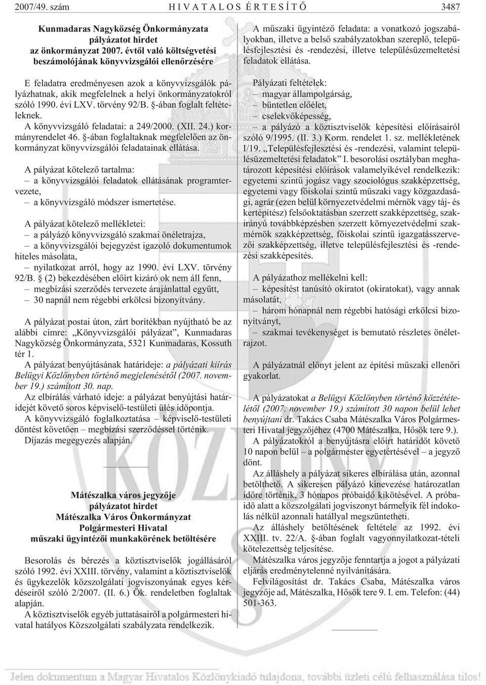 törvény 92/B. -ában foglalt feltételeknek. A könyvvizsgáló feladatai: a 249/2000. (XII. 24.) kormányrendelet 46. -ában foglaltaknak megfelelõen az önkormányzat könyvvizsgálói feladatainak ellátása.