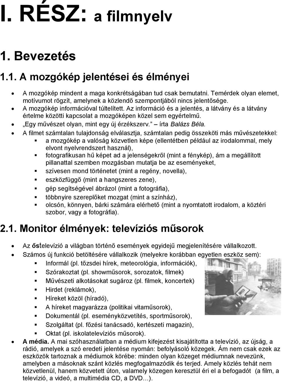 Az információ és a jelentés, a látvány és a látvány értelme közötti kapcsolat a mozgóképen közel sem egyértelmű. Egy művészet olyan, mint egy új érzékszerv. írta Balázs Béla.