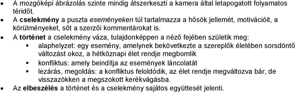 A történet a cselekmény váza, tulajdonképpen a néző fejében születik meg: alaphelyzet: egy esemény, amelynek bekövetkezte a szereplők életében sorsdöntő változást