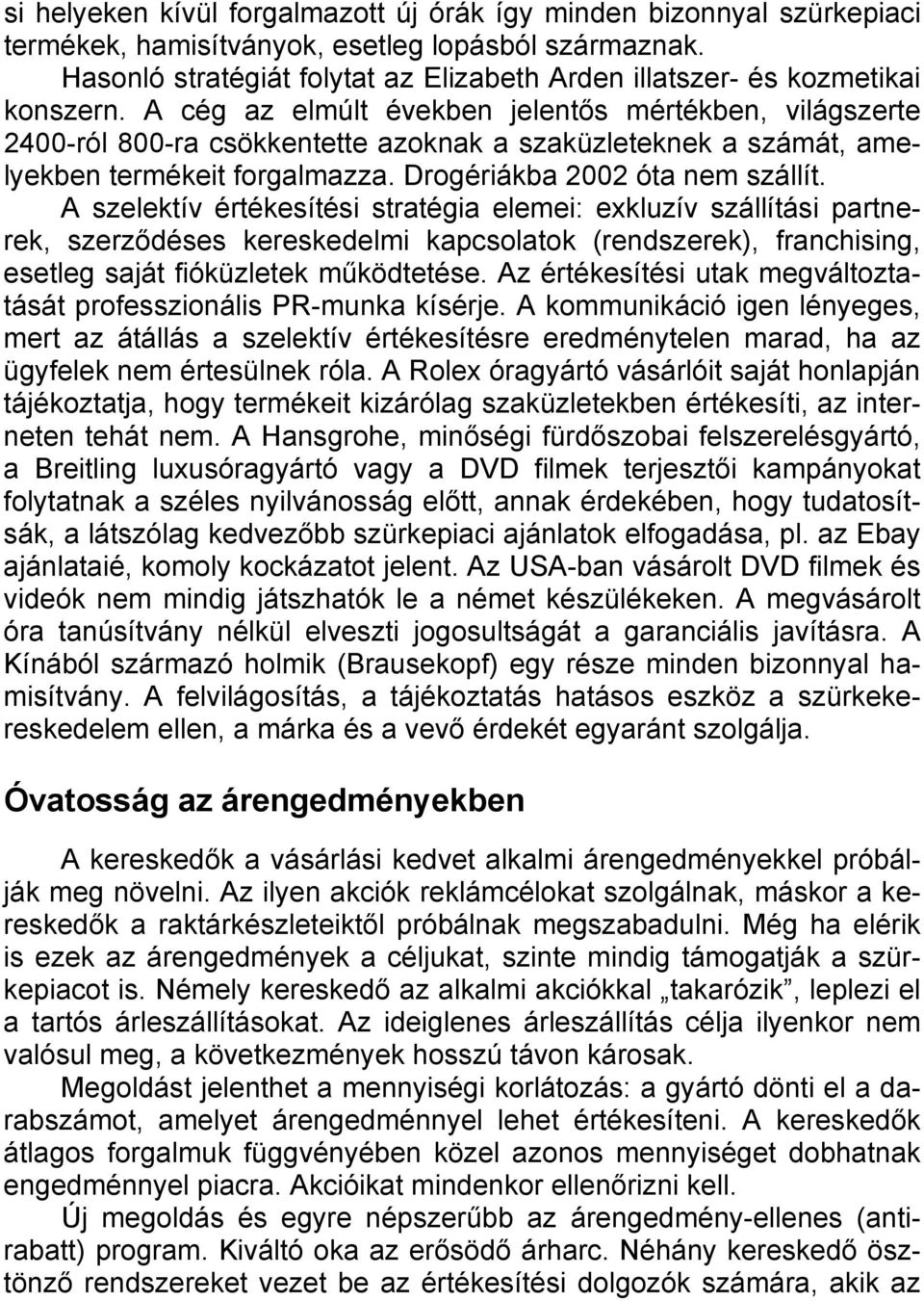 A cég az elmúlt években jelentős mértékben, világszerte 2400-ról 800-ra csökkentette azoknak a szaküzleteknek a számát, amelyekben termékeit forgalmazza. Drogériákba 2002 óta nem szállít.