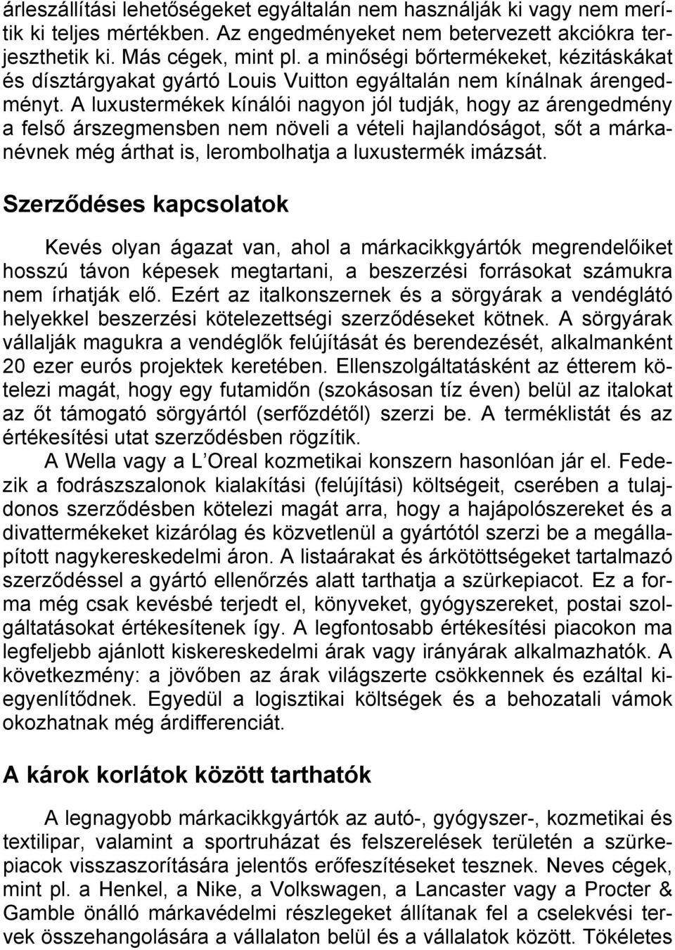 A luxustermékek kínálói nagyon jól tudják, hogy az árengedmény a felső árszegmensben nem növeli a vételi hajlandóságot, sőt a márkanévnek még árthat is, lerombolhatja a luxustermék imázsát.