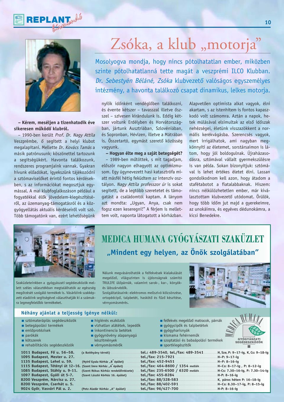 1990-ben került Prof. Dr. Nagy Attila Veszprémbe, ô segített a helyi klubot megalapítani. Mellette Dr. Kovács Tamás a másik patrónusunk; köszönettel tartozunk a segítségükért.