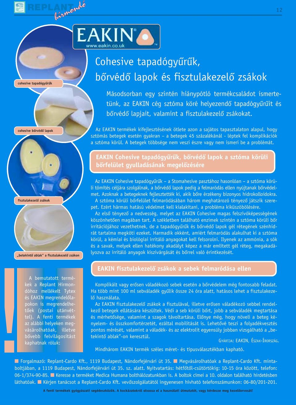 Az EAKIN termékek kifejlesztésének ötlete azon a sajátos tapasztalaton alapul, hogy sztómás betegek esetén gyakran a betegek 45 százalékánál - léptek fel komplikációk a sztóma körül.