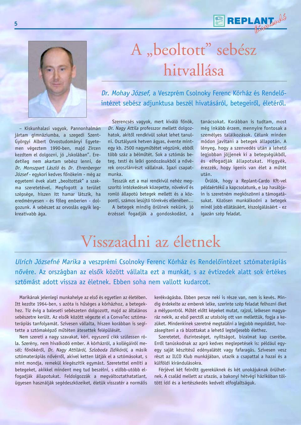 Eredetileg nem akartam sebész lenni, de Dr. Monszpart László és Dr. Ehrenberger József - egykori kedves fônökeim - még az egyetemi évek alatt beoltottak a szakma szeretetével.