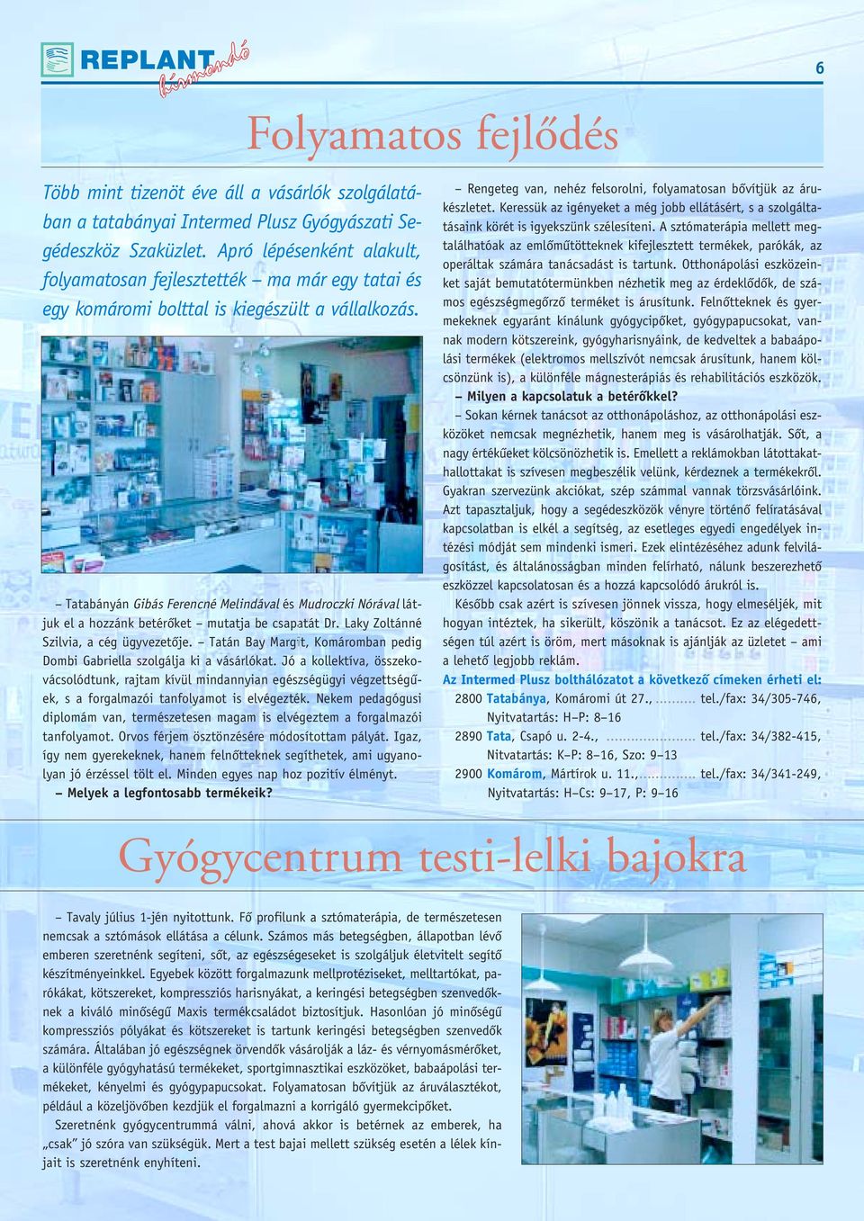 Tatabányán Gibás Ferencné Melindával és Mudroczki Nóráva látjuk el a hozzánk betérôket mutatja be csapatát Dr. Laky Zoltánné Szilvia, a cég ügyvezetôje.