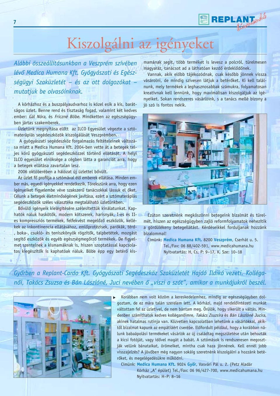 Mindketten az egészségügyben jártas szakemberek. Üzletünk megnyitása elôtt az ILCO Egyesület végezte a sztómaterápiás segédeszközök kiszolgálását Veszprémben.