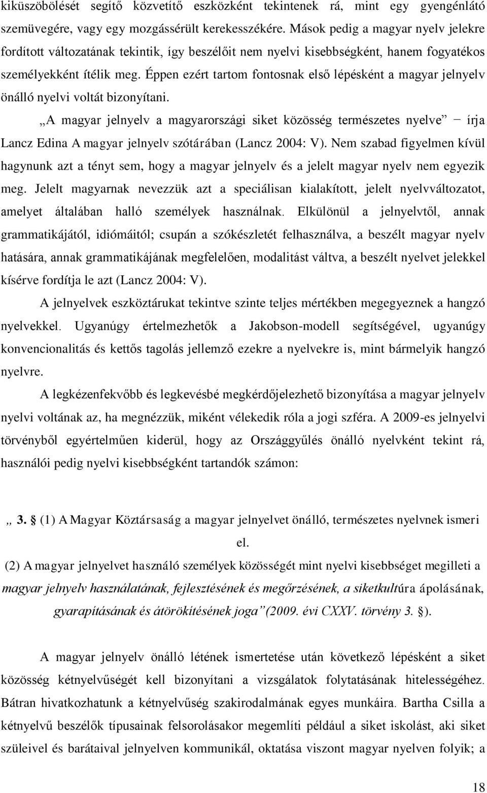 Éppen ezért tartom fontosnak első lépésként a magyar jelnyelv önálló nyelvi voltát bizonyítani.