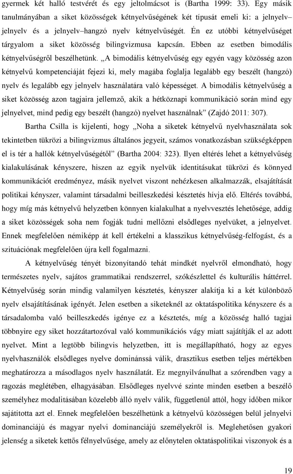 Én ez utóbbi kétnyelvűséget tárgyalom a siket közösség bilingvizmusa kapcsán. Ebben az esetben bimodális kétnyelvűségről beszélhetünk.