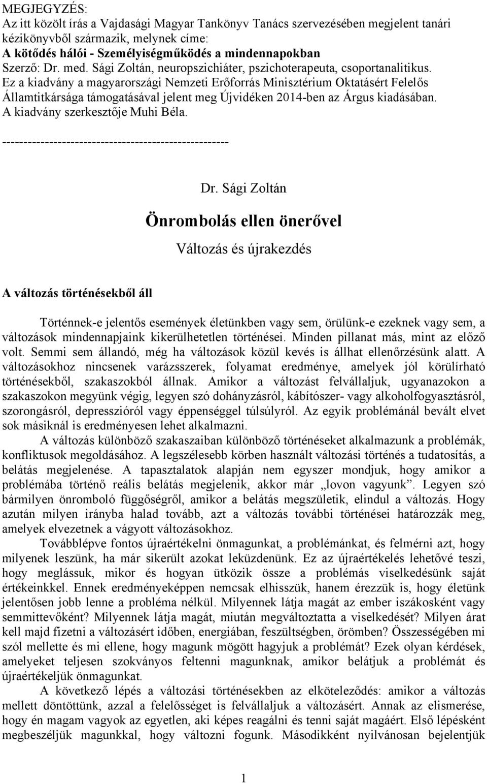 Ez a kiadvány a magyarországi Nemzeti Erőforrás Minisztérium Oktatásért Felelős Államtitkársága támogatásával jelent meg Újvidéken 2014-ben az Árgus kiadásában. A kiadvány szerkesztője Muhi Béla.