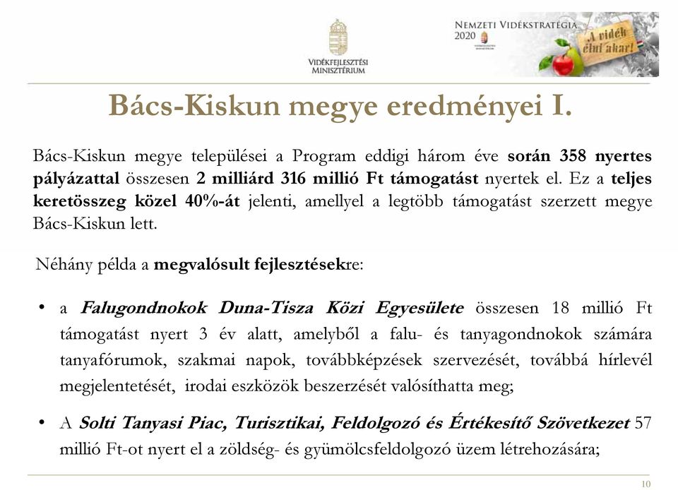 Néhány példa a megvalósult fejlesztésekre: a Falugondnokok Duna-Tisza Közi Egyesülete összesen 18 millió Ft támogatást nyert 3 év alatt, amelyből a falu- és tanyagondnokok számára