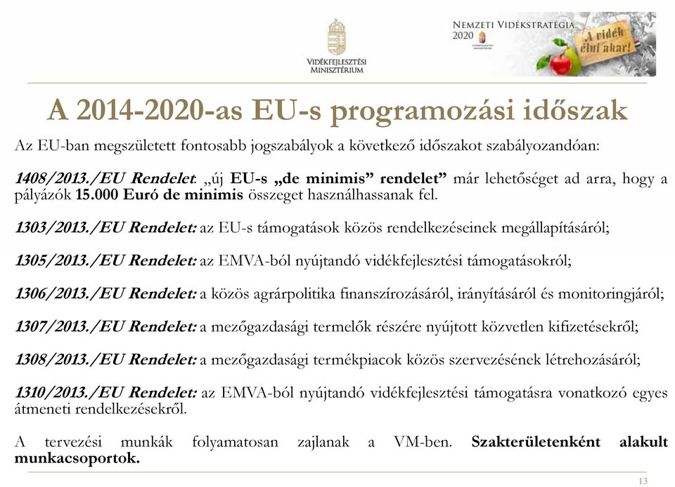 /EU Rendelet: az EU-s támogatások közös rendelkezéseinek megállapításáról; 1305/2013./EU Rendelet: az EMVA-ból nyújtandó vidékfejlesztési támogatásokról; 1306/2013.