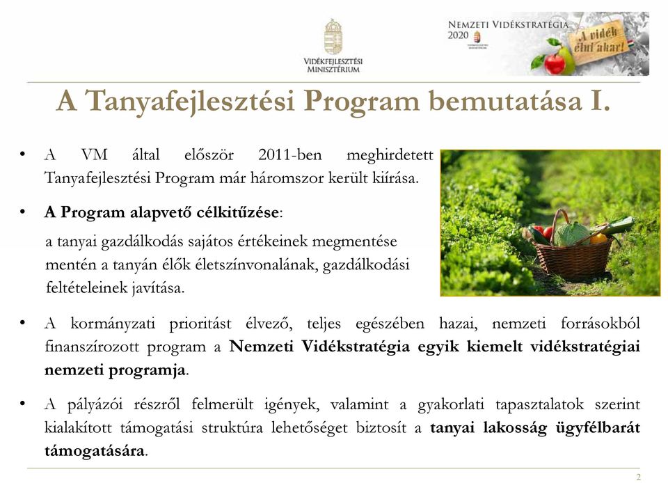 A kormányzati prioritást élvező, teljes egészében hazai, nemzeti forrásokból finanszírozott program a Nemzeti Vidékstratégia egyik kiemelt vidékstratégiai nemzeti