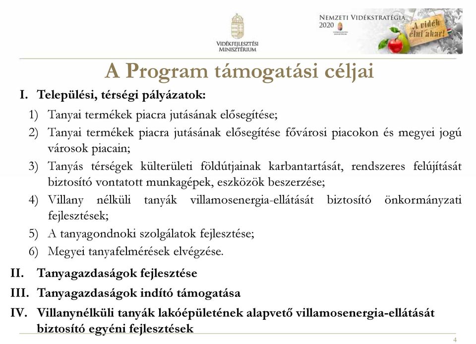 piacain; 3) Tanyás térségek külterületi földútjainak karbantartását, rendszeres felújítását biztosító vontatott munkagépek, eszközök beszerzése; 4) Villany nélküli tanyák