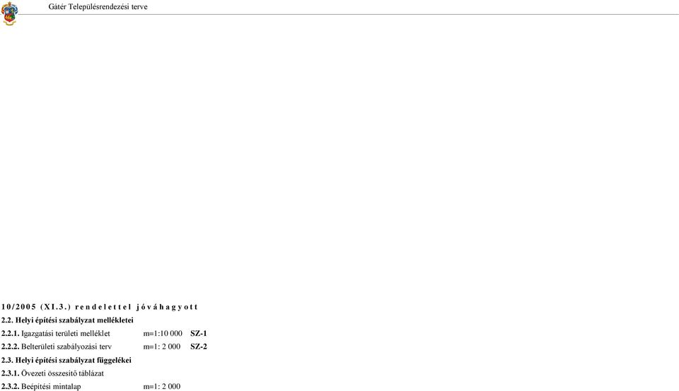 2.1. Igazgatási területi melléklet m=1:10 000 SZ-1 2.2.2. Belterületi szabályozási terv m=1: 2 000 SZ-2 2.