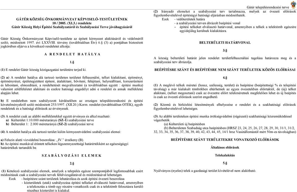 módosított 1997. évi LXXVIII. törvény (továbbiakban Étv) 6. (3) a) pontjában biztosított jogkörében eljárva a következő rendeletet alkotja: A R E N D E L E T H A T Á L Y A 1.