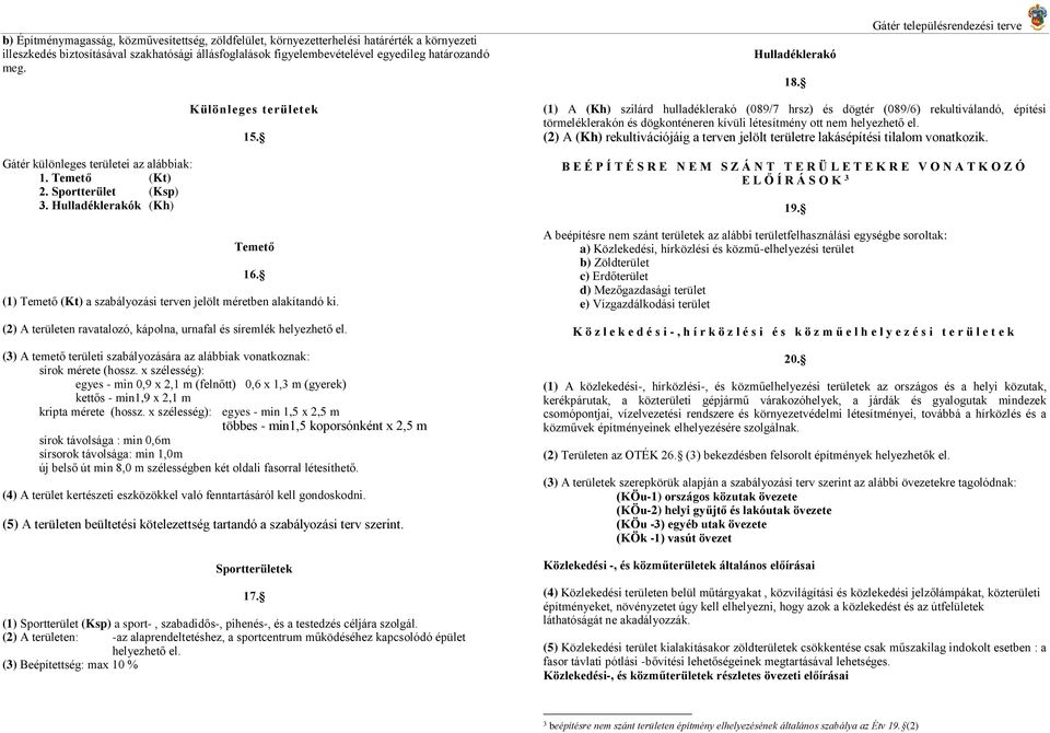 (1) Temető (Kt) a szabályozási terven jelölt méretben alakítandó ki. (2) A területen ravatalozó, kápolna, urnafal és síremlék helyezhető el.