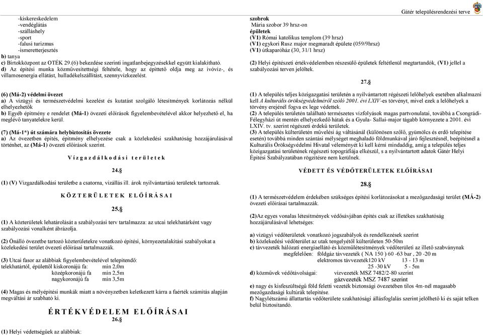 (6) (Má-2) védelmi övezet a) A vízügyi és természetvédelmi kezelést és kutatást szolgáló létesítmények korlátozás nélkül elhelyezhetők b) Egyéb építmény e rendelet (Má-1) övezeti előírások