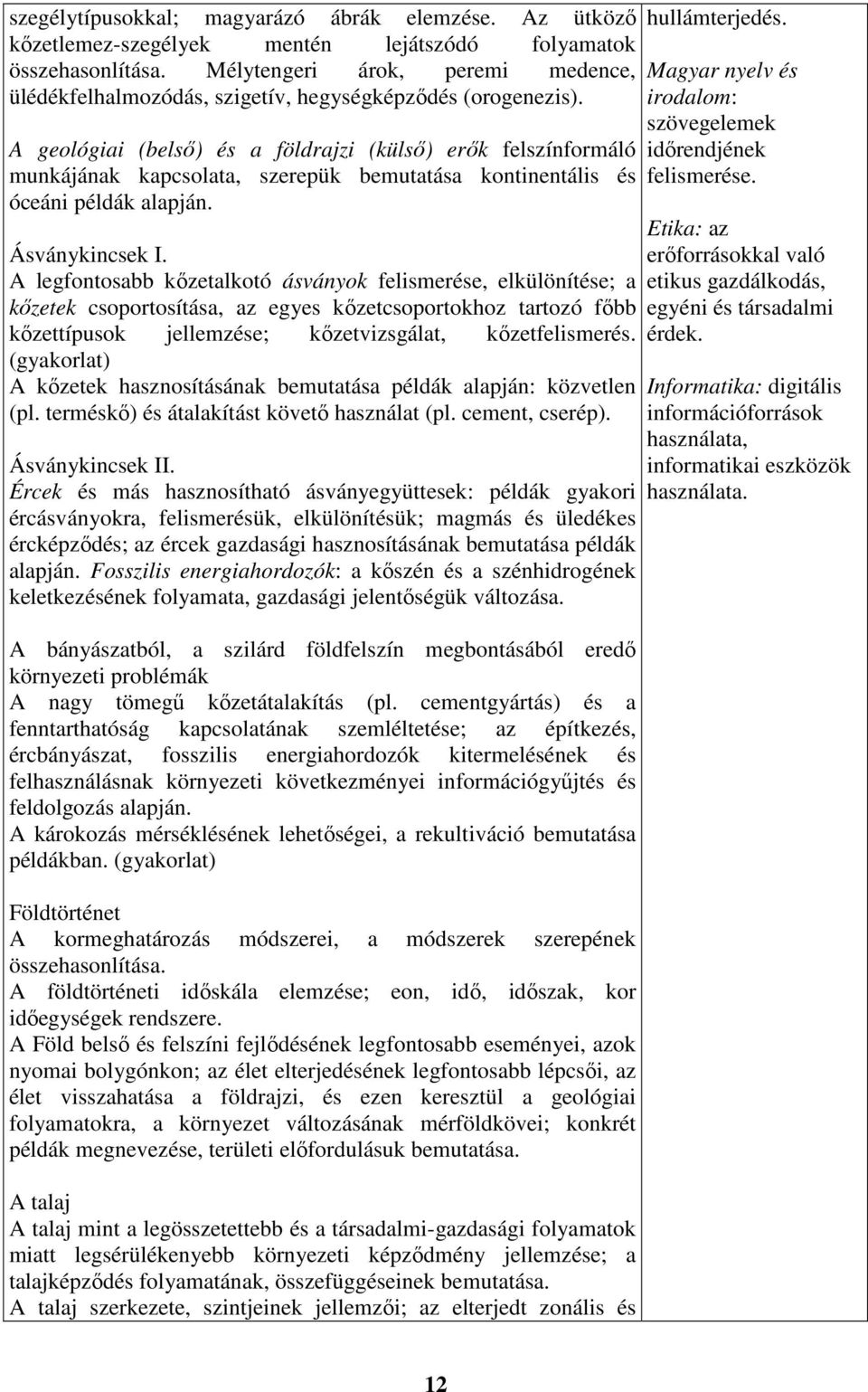 A geológiai (belső) és a földrajzi (külső) erők felszínformáló munkájának kapcsolata, szerepük bemutatása kontinentális és óceáni példák alapján. Ásványkincsek I.