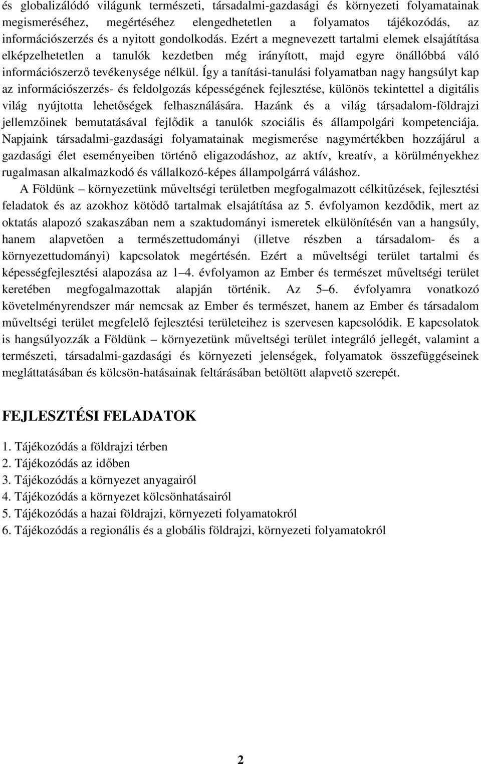 Így a tanítási-tanulási folyamatban nagy hangsúlyt kap az információszerzés- és feldolgozás képességének fejlesztése, különös tekintettel a digitális világ nyújtotta lehetőségek felhasználására.