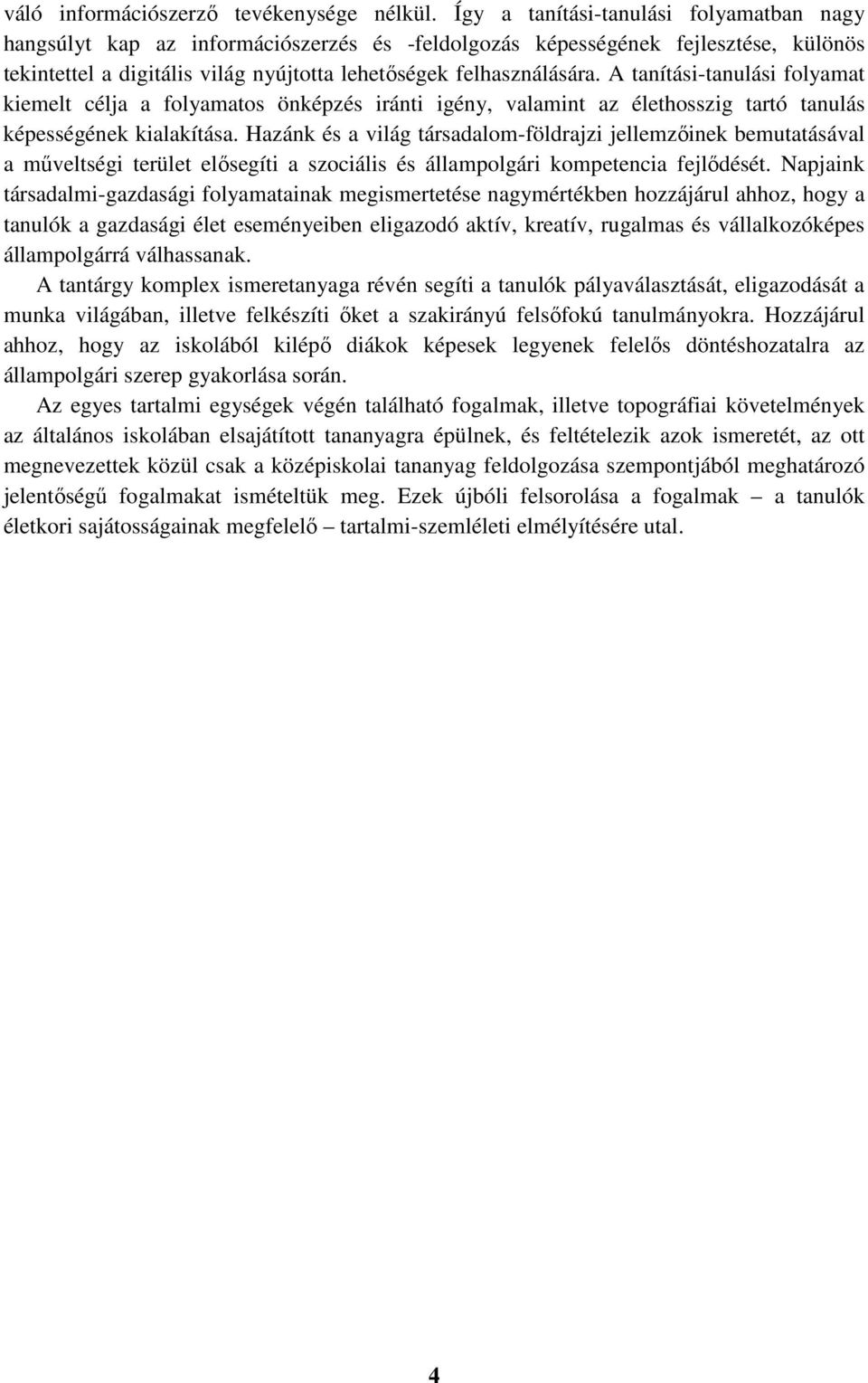 A tanítási-tanulási folyamat kiemelt célja a folyamatos önképzés iránti igény, valamint az élethosszig tartó tanulás képességének kialakítása.