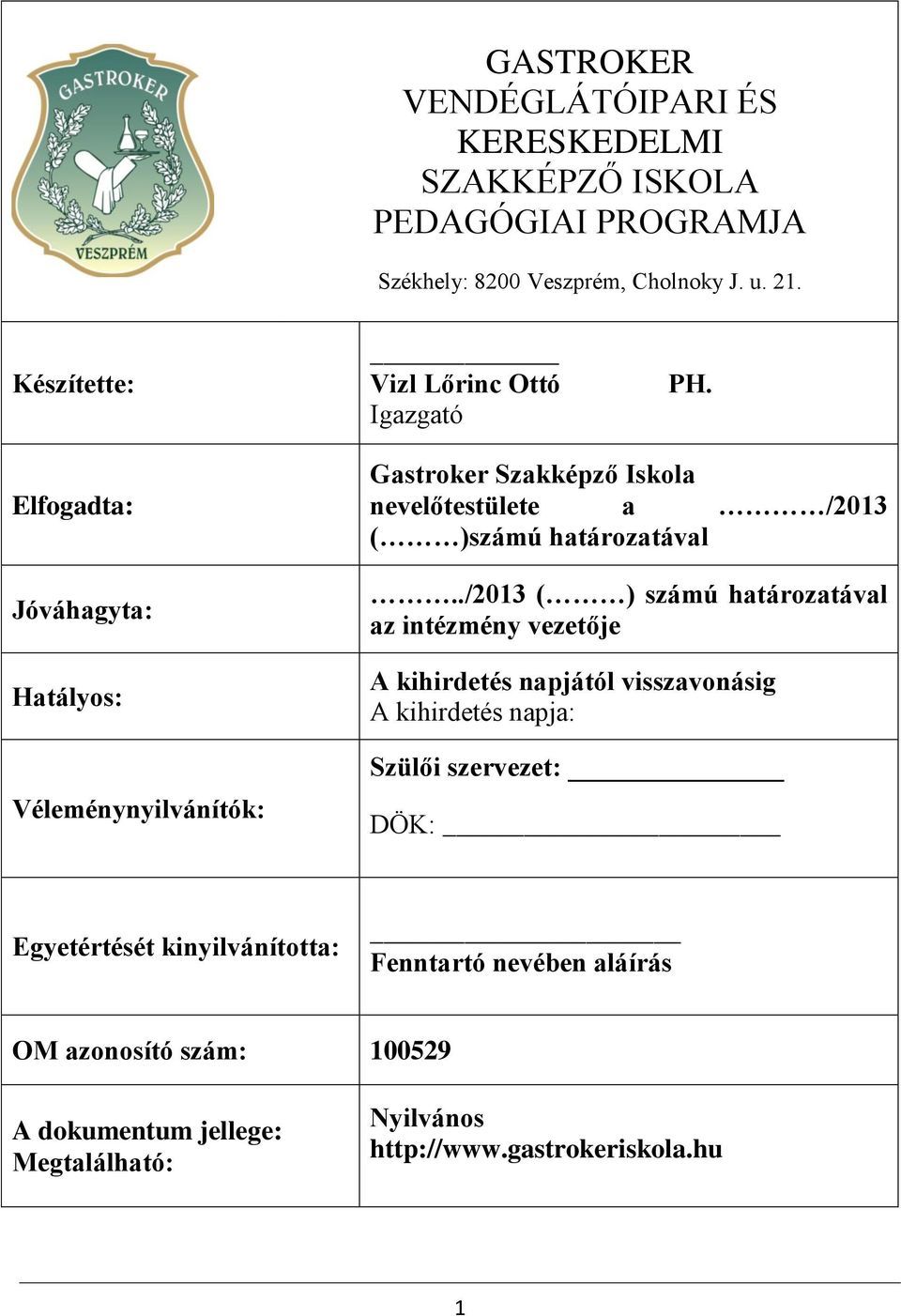 Elfogadta: Jóváhagyta: Hatályos: Véleménynyilvánítók: Gastroker Szakképző Iskola nevelőtestülete a /2013 ( )számú határozatával.