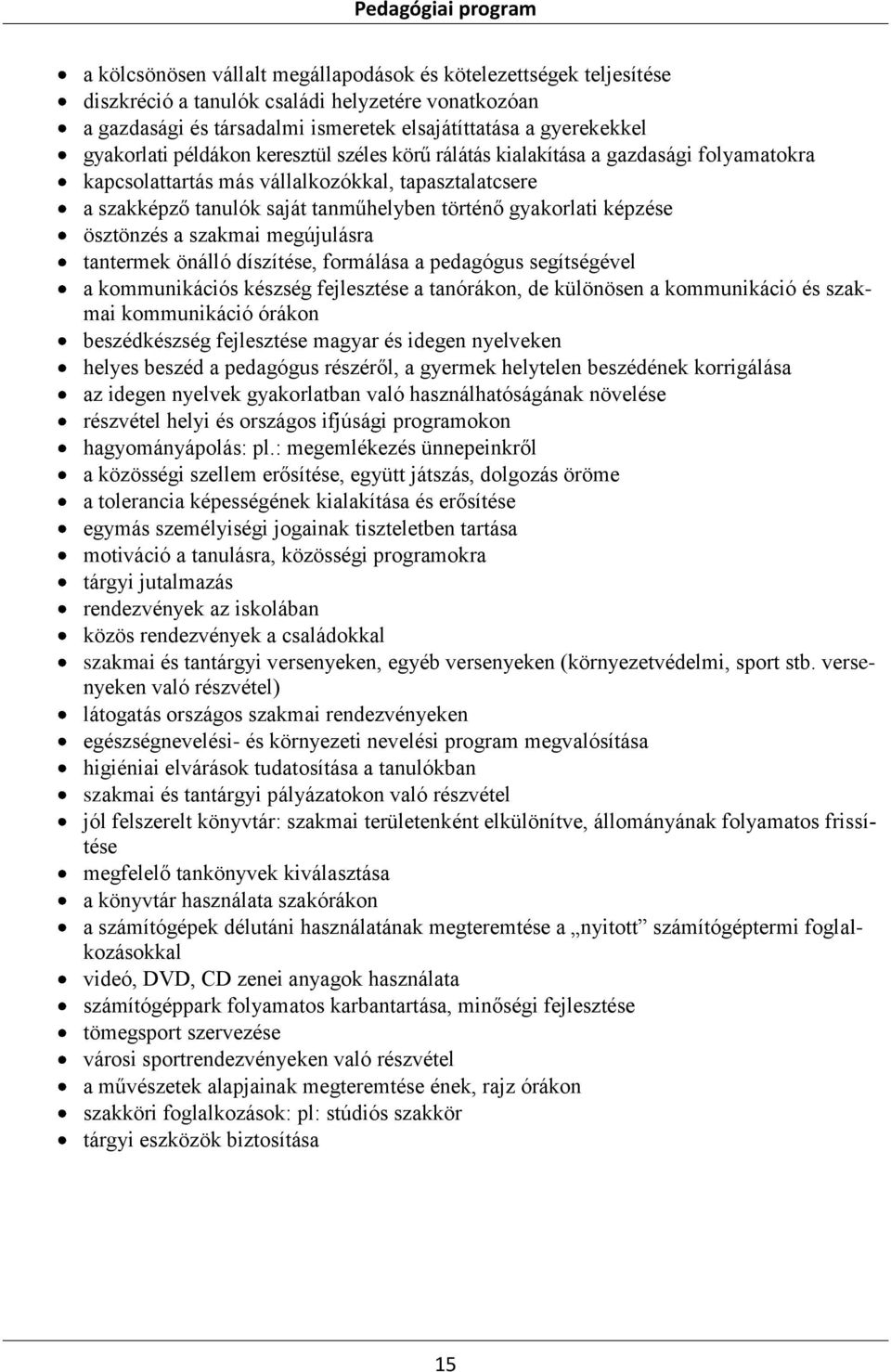 ösztönzés a szakmai megújulásra tantermek önálló díszítése, formálása a pedagógus segítségével a kommunikációs készség fejlesztése a tanórákon, de különösen a kommunikáció és szakmai kommunikáció