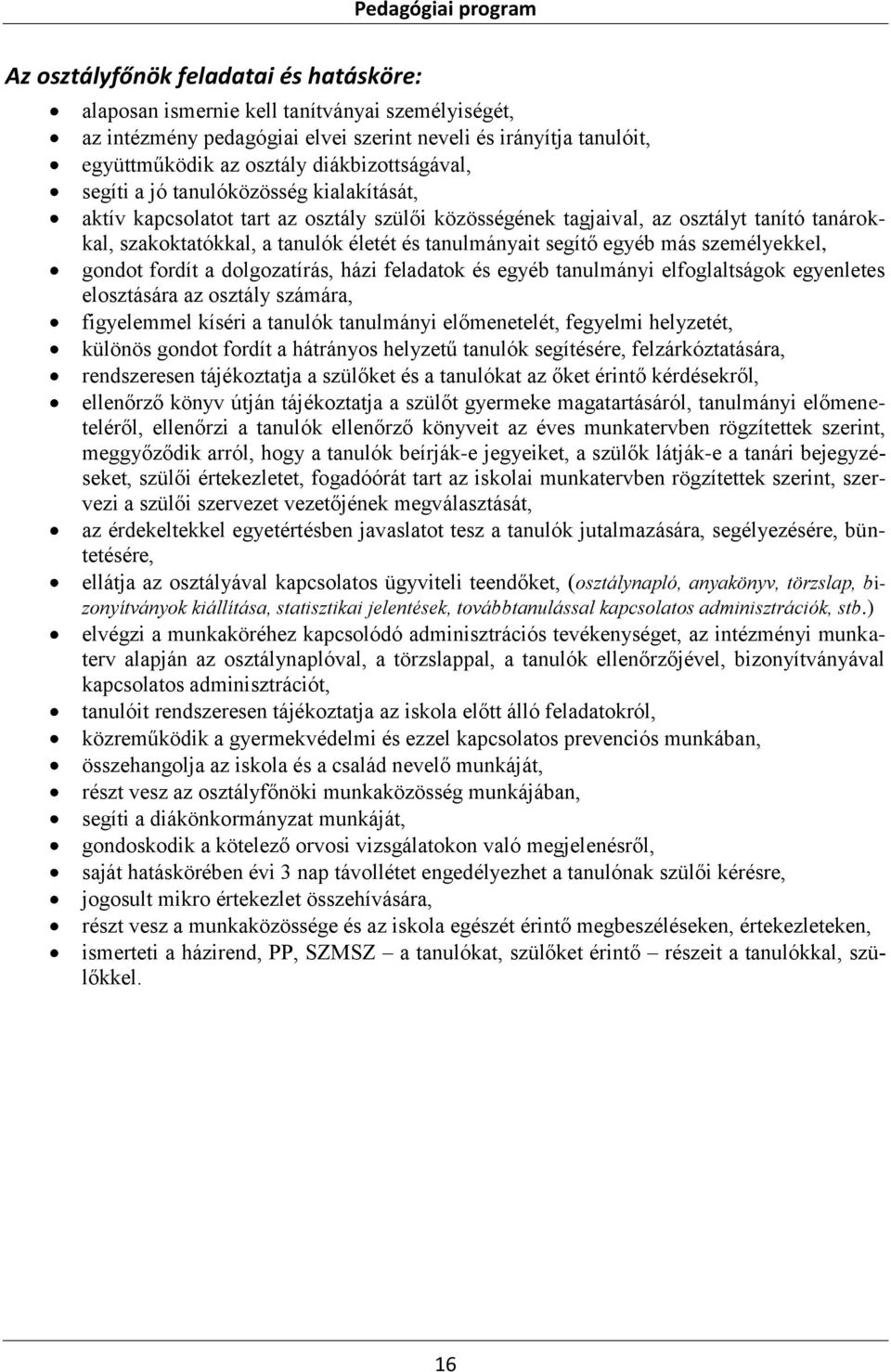 tanulmányait segítő egyéb más személyekkel, gondot fordít a dolgozatírás, házi feladatok és egyéb tanulmányi elfoglaltságok egyenletes elosztására az osztály számára, figyelemmel kíséri a tanulók