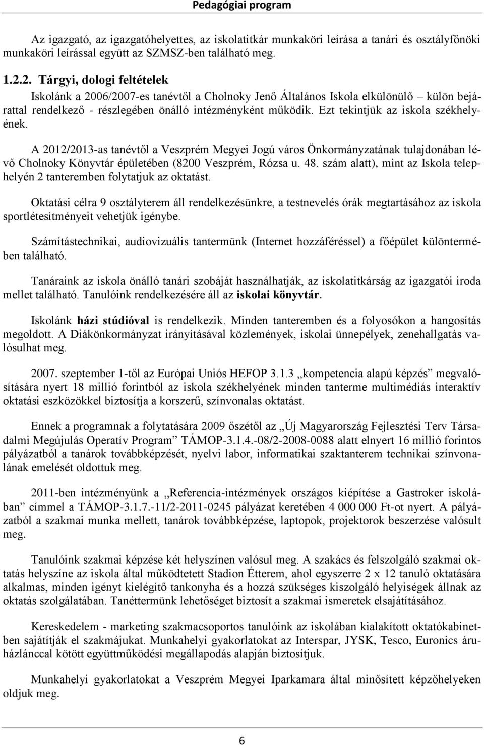 Ezt tekintjük az iskola székhelyének. A 2012/2013-as tanévtől a Veszprém Megyei Jogú város Önkormányzatának tulajdonában lévő Cholnoky Könyvtár épületében (8200 Veszprém, Rózsa u. 48.