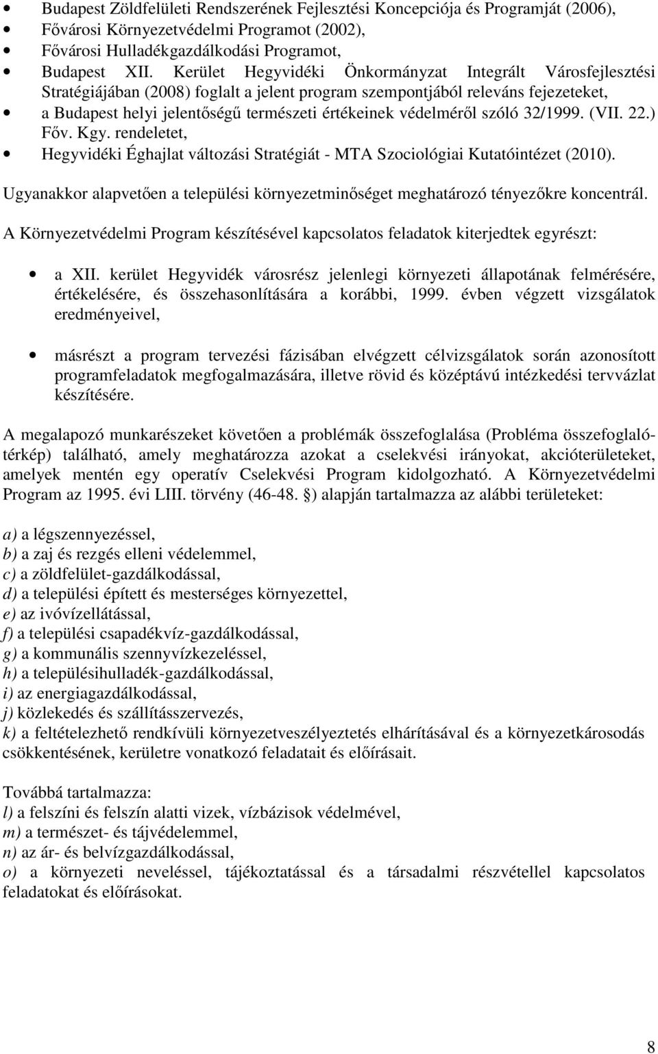 védelmérıl szóló 32/1999. (VII. 22.) Fıv. Kgy. rendeletet, Hegyvidéki Éghajlat változási Stratégiát - MTA Szociológiai Kutatóintézet (2010).