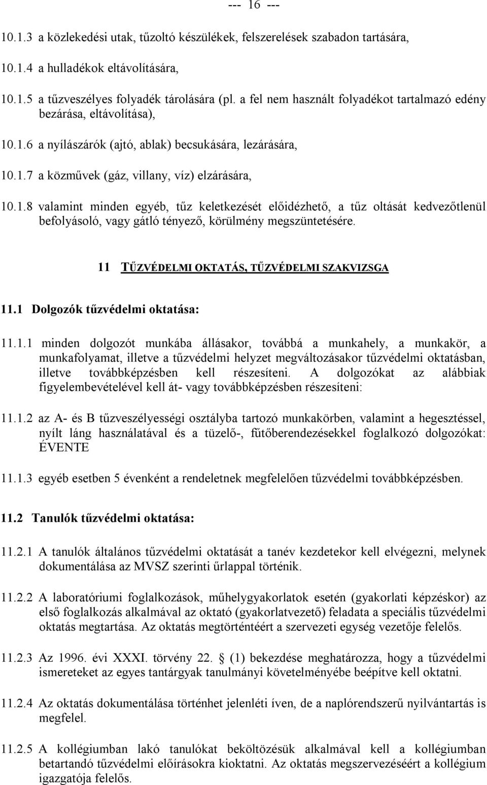 .1.6 a nyílászárók (ajtó, ablak) becsukására, lezárására, 10.1.7 a közművek (gáz, villany, víz) elzárására, 10.1.8 valamint minden egyéb, tűz keletkezését előidézhető, a tűz oltását kedvezőtlenül befolyásoló, vagy gátló tényező, körülmény megszüntetésére.