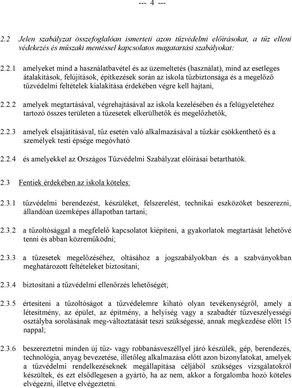 üzemeltetés (használat), mind az esetleges átalakítások, felújítások, építkezések során az iskola tűzbiztonsága és a megelőző tűzvédelmi feltételek kialakítása érdekében végre kell hajtani, 2.