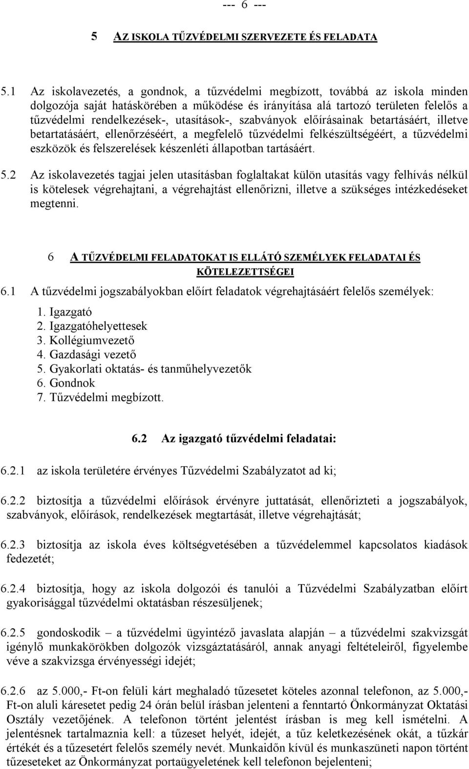 utasítások-, szabványok előírásainak betartásáért, illetve betartatásáért, ellenőrzéséért, a megfelelő tűzvédelmi felkészültségéért, a tűzvédelmi eszközök és felszerelések készenléti állapotban