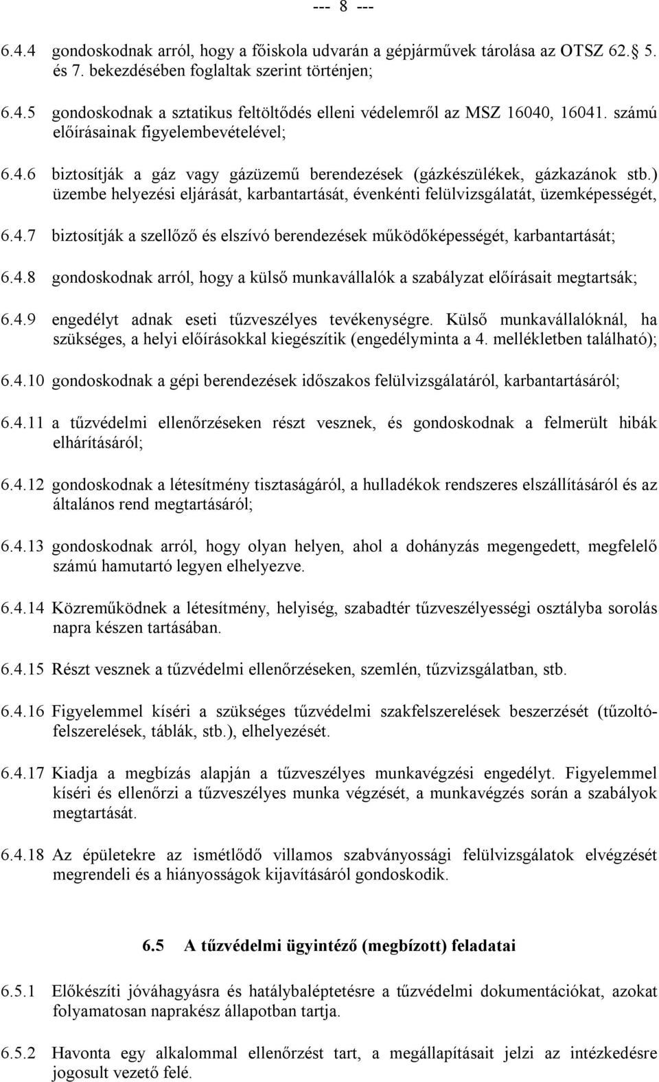 ) üzembe helyezési eljárását, karbantartását, évenkénti felülvizsgálatát, üzemképességét, 6.4.7 biztosítják a szellőző és elszívó berendezések működőképességét, karbantartását; 6.4.8 gondoskodnak arról, hogy a külső munkavállalók a szabályzat előírásait megtartsák; 6.