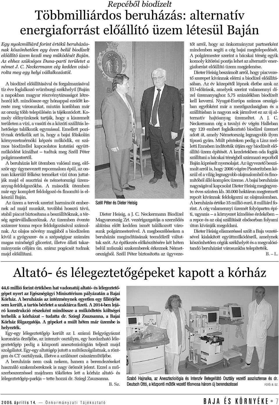 A biodízel elõállításával és forgalmazásával tíz éve foglalkozó würzburgi székhelyû (Baján a napokban magyar részvénytársaságot létrehozó) kft.